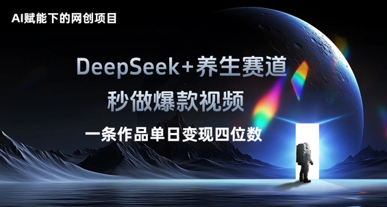 AI赋能下的网创项目，DeepSeek+养生赛道，秒做爆款视频一条作品单日变现三位数-学而上