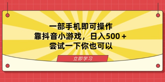 （14206期）一部手机即可操作，靠抖音小游戏，日入500＋，尝试一下你也可以-学而上