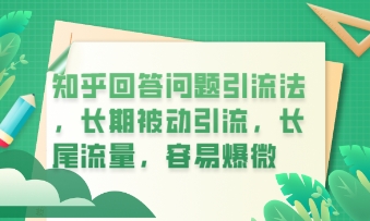 知乎回答问题引流法，长期被动引流，长尾流量，私域变现必学课程-学而上