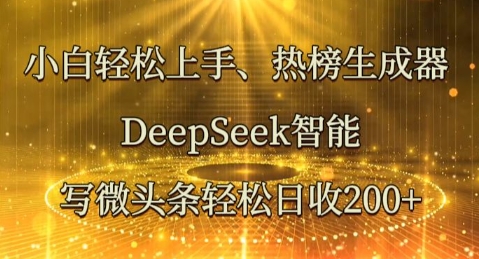 小白轻松上手热榜生成器，DeepSeek智能写微头条轻松日收2张-学而上