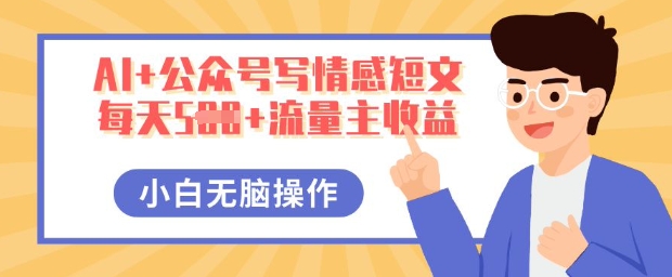 AI+公众号写情感短文，每天5张+流量主收益，多号矩阵无脑操作，小白轻松上手，保姆级教程-学而上