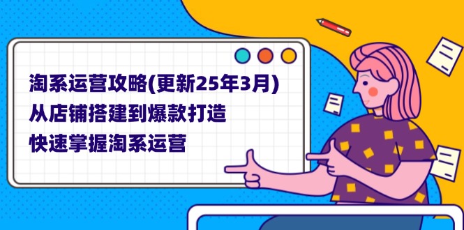 (14190期)淘系运营攻略(更新25年3月) 从店铺搭建到爆款打造,快速掌握淘系运营-学而上