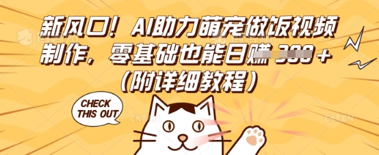 新风口！AI助力萌宠做饭视频制作，零基础也能日入3张(附详细教程)-学而上