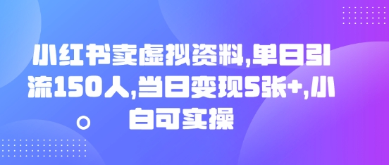 小红书卖虚拟资料,单日引流150人,当日变现5张+,小白可实操-学而上
