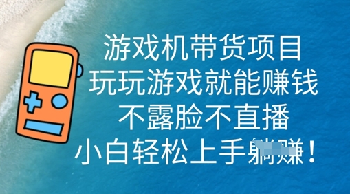 游戏机带货项目,玩玩游戏就能挣钱,不露脸不直播,小白轻松上手-学而上