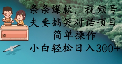 条条爆款，视频号夫妻搞笑对话项目，简单操作，小白轻松日入3张+-学而上