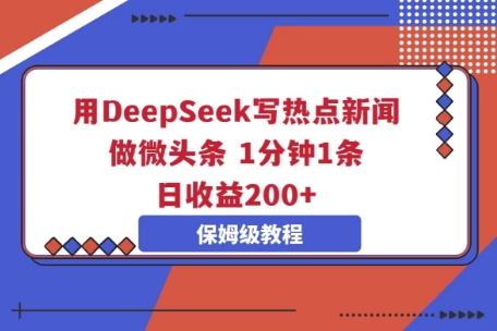 用DeepSeek写热点新闻做微头条,1分钟1条,日收益2张-学而上