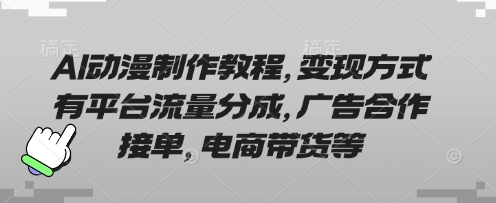 AI动漫制作教程，变现方式有平台流量分成，广告合作接单，电商带货等-学而上
