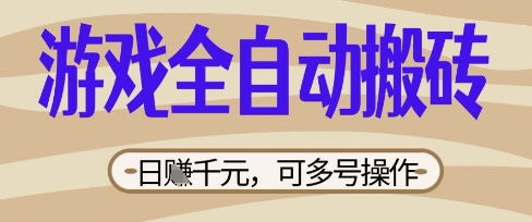 游戏全自动搬砖项目，日入数张，简单无脑有手就行，可矩阵多号操作【揭秘】-学而上