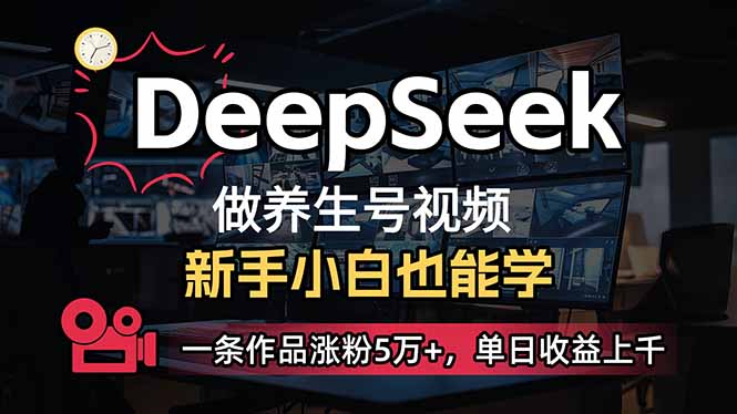 （14199期）小白用DeepSeek做养生号，一条作品涨粉5万+，单日收益上千-学而上