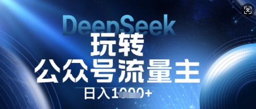 DeepSeek玩转公众号流量主，日入数张，每天几分钟，操作简单零门槛-学而上