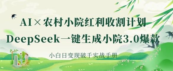 AI+农村小院红利收割:DeepSeek一键生成小院3.0爆款,小白日变现破千实战手册-学而上